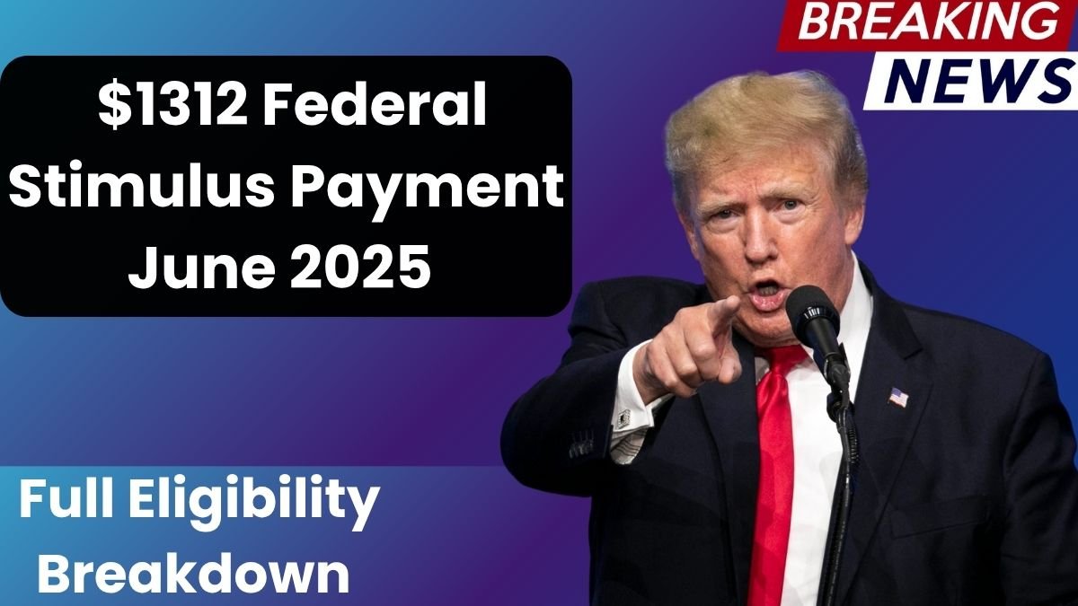 $1312 Federal Stimulus Payment June 2025
