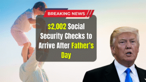 $2,002 Social Security Checks to Arrive After Father’s Day