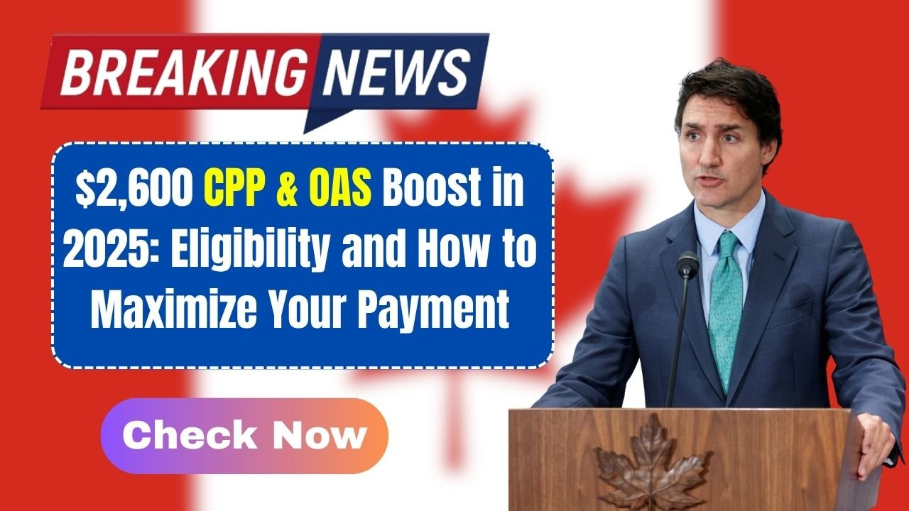 $2,600 CPP & OAS Boost in 2025: Eligibility and How to Maximize Your Payment