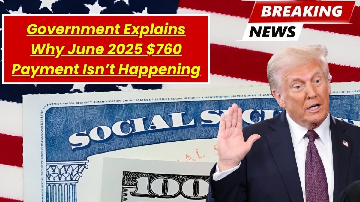 Government Explains Why June 2025 $760 Payment Isn’t Happening