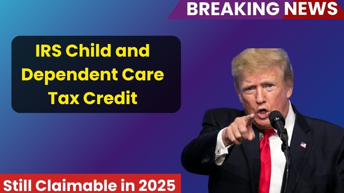 IRS Child and Dependent Care Tax Credit: Still Claimable in 2025
