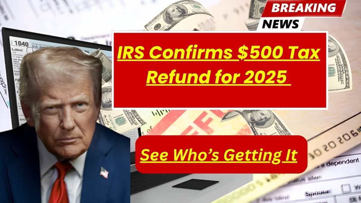 IRS Confirms $500 Tax Refund for 2025 – See Who’s Getting It