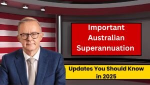Important Australian Superannuation Updates You Should Know in 2025