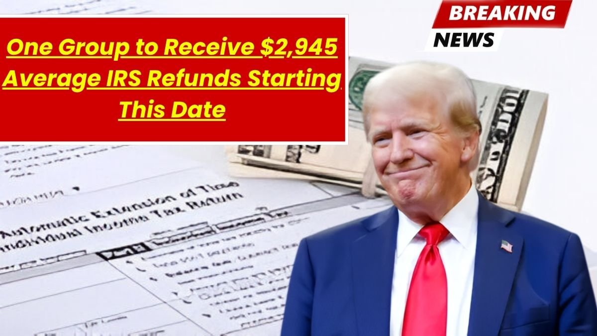 One Group to Receive $2,945 Average IRS Refunds Starting This Date
